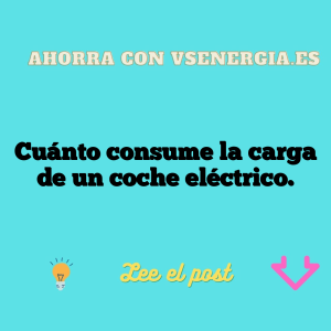 Cuánto consume la carga de un coche eléctrico.