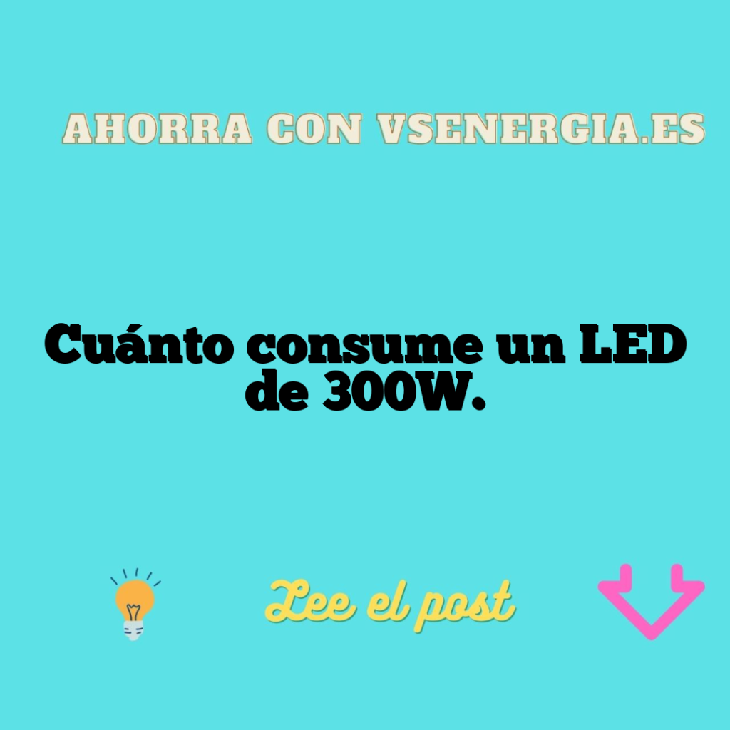 Cuánto consume un LED de 300W.