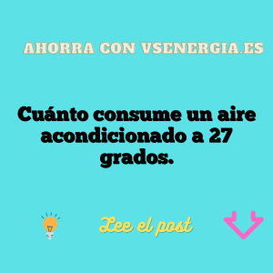 Cuánto consume un aire acondicionado a 27 grados.