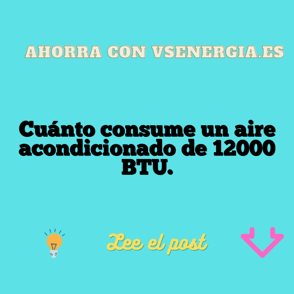 Cuánto consume un aire acondicionado de 12000 BTU.