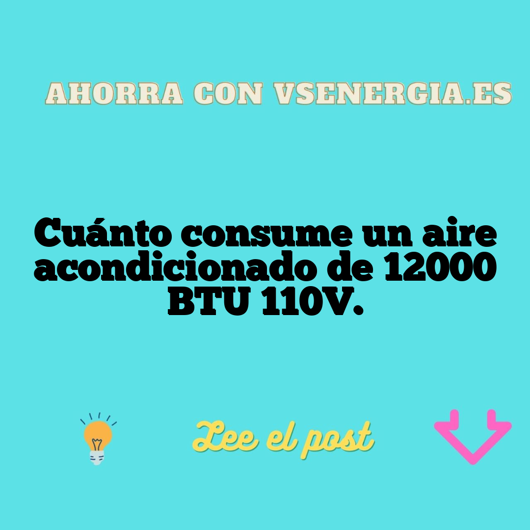 Cuánto Consume Un Aire Acondicionado De 12000 BTU 110V.