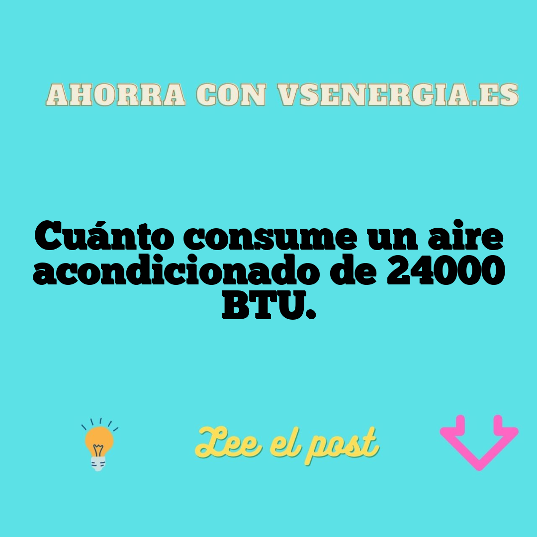 Cuánto Consume Un Aire Acondicionado De 24000 BTU.