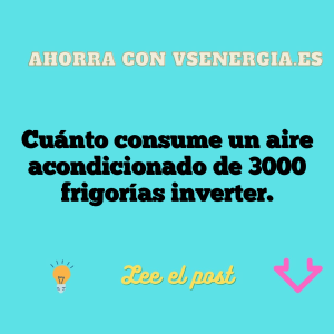 Cuánto consume un aire acondicionado de 3000 frigorías inverter.