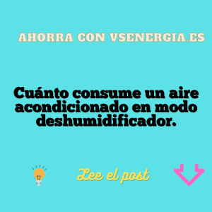 Cuánto consume un aire acondicionado en modo deshumidificador.