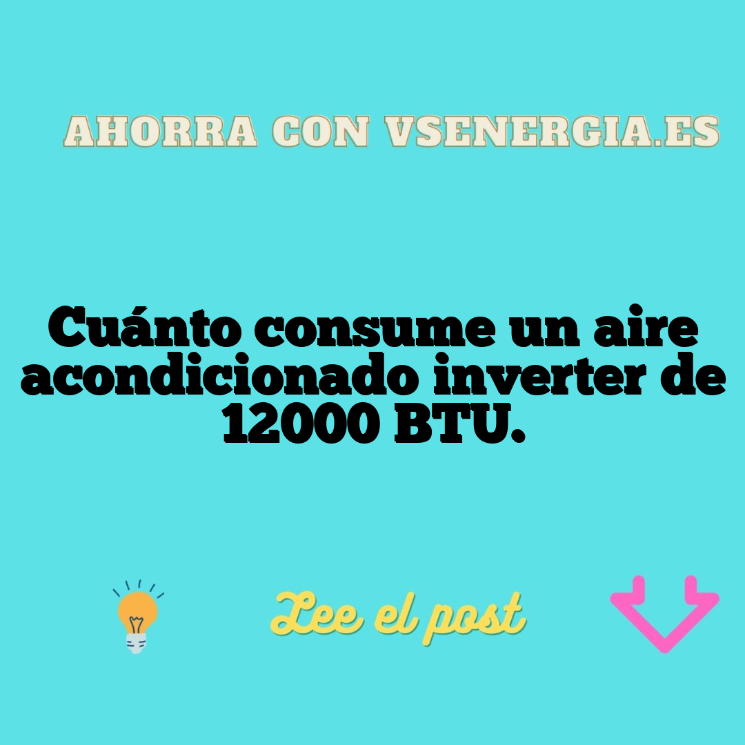 Cuánto consume un aire acondicionado inverter de 12000 BTU.