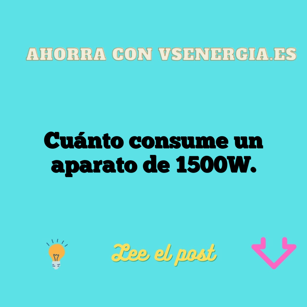 Cuánto consume un aparato de 1500W.