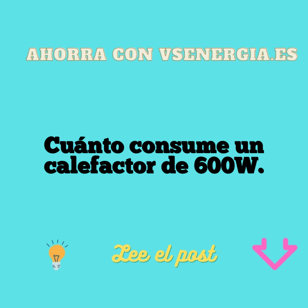Cuánto consume un calefactor de 600W.