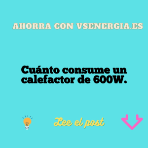 Cuánto consume un calefactor de 600W.