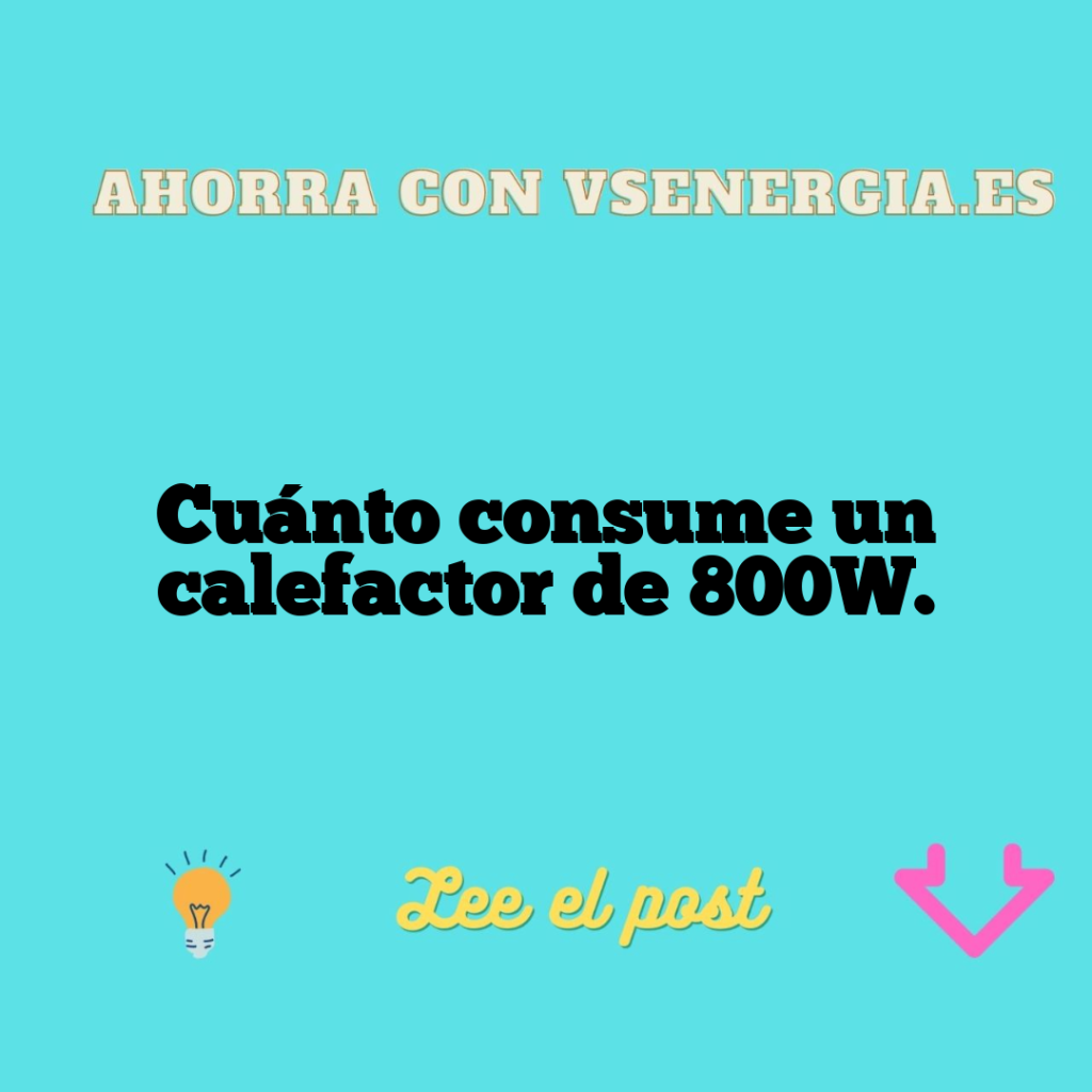 Cuánto consume un calefactor de 800W.