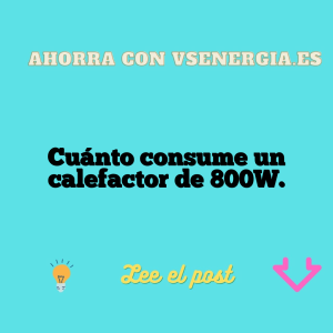 Cuánto consume un calefactor de 800W.