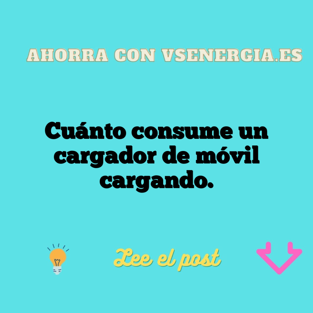 Cuánto consume un cargador de móvil cargando.