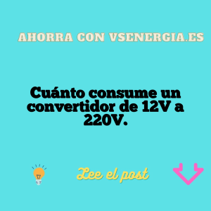Cuánto consume un convertidor de 12V a 220V.