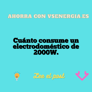 Cuánto consume un electrodoméstico de 2000W.