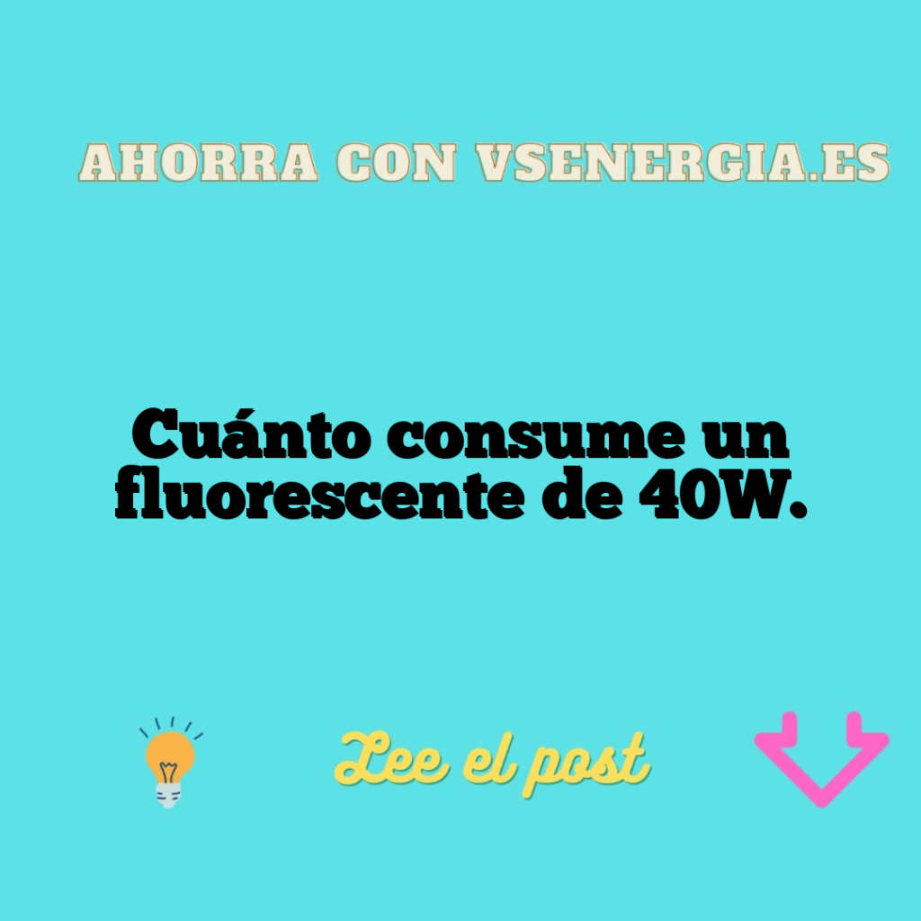 Cuánto consume un fluorescente de 40W.