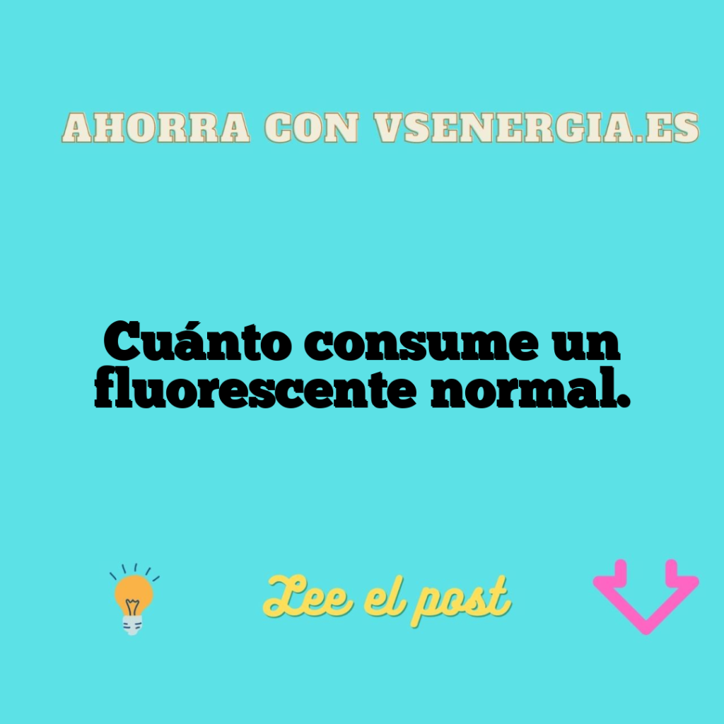 Cuánto consume un fluorescente normal.