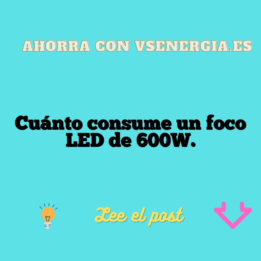 Cuánto consume un foco LED de 600W.