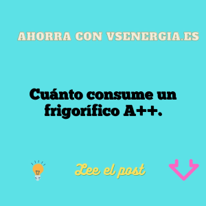 Cuánto consume un frigorífico A++.