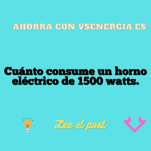 Cuánto consume un horno eléctrico de 1500 watts.