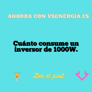Cuánto consume un inversor de 1000W.