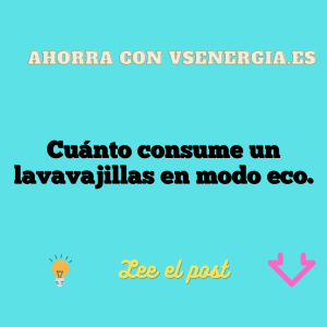 Cuánto consume un lavavajillas en modo eco.