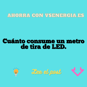 Cuánto consume un metro de tira de LED.