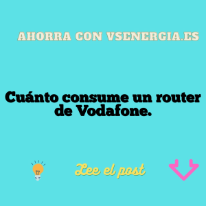 Cuánto consume un router de Vodafone.