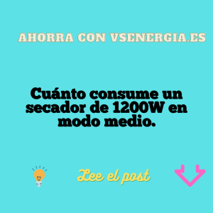 Cuánto consume un secador de 1200W en modo medio.
