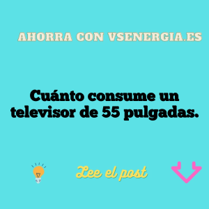 Cuánto consume un televisor de 55 pulgadas.
