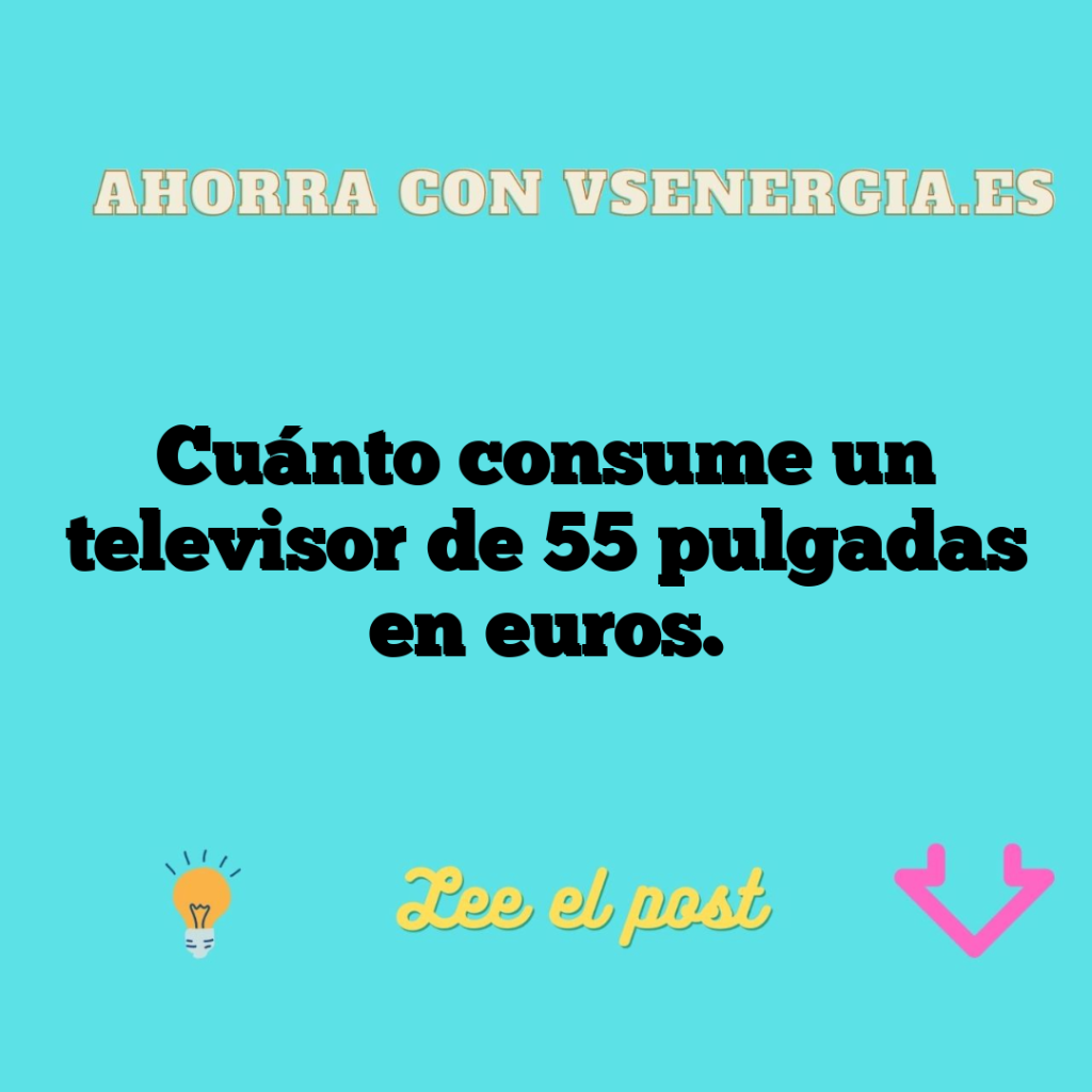 Cuánto consume un televisor de 55 pulgadas en euros.