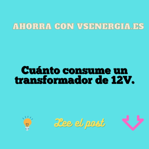Cuánto consume un transformador de 12V.