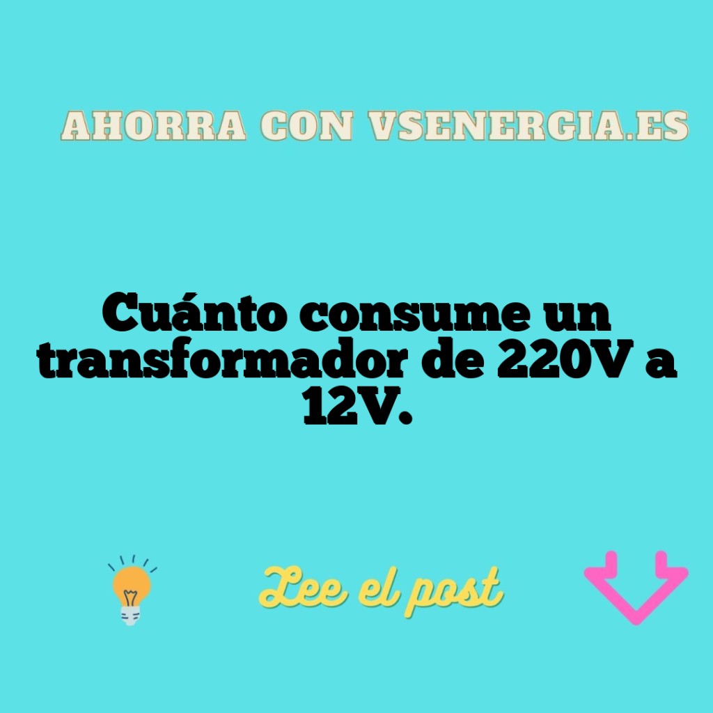 Cuánto consume un transformador de 220V a 12V.