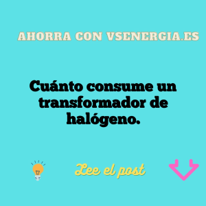 Cuánto consume un transformador de halógeno.