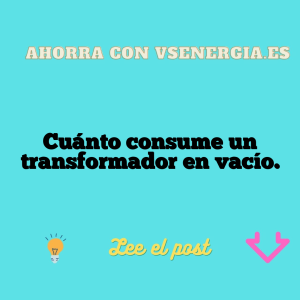 Cuánto consume un transformador en vacío.