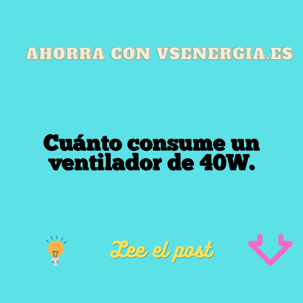 Cuánto consume un ventilador de 40W.