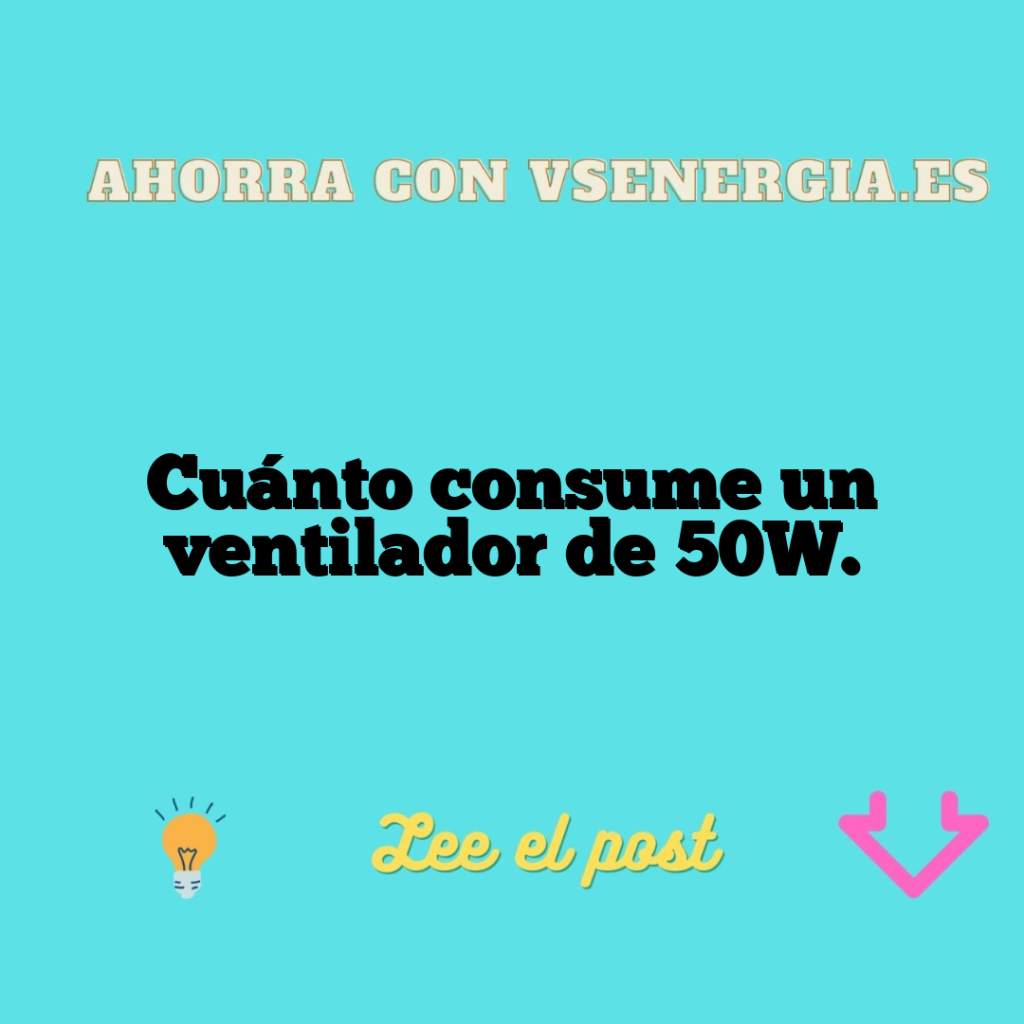 Cuánto consume un ventilador de 50W.
