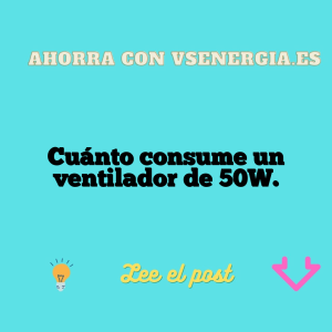 Cuánto consume un ventilador de 50W.