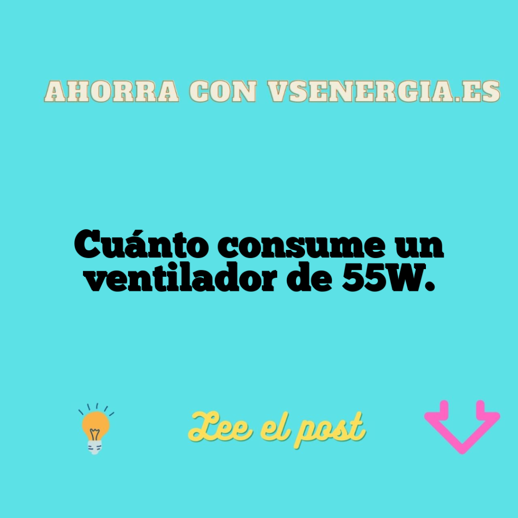 Cuánto consume un ventilador de 55W.