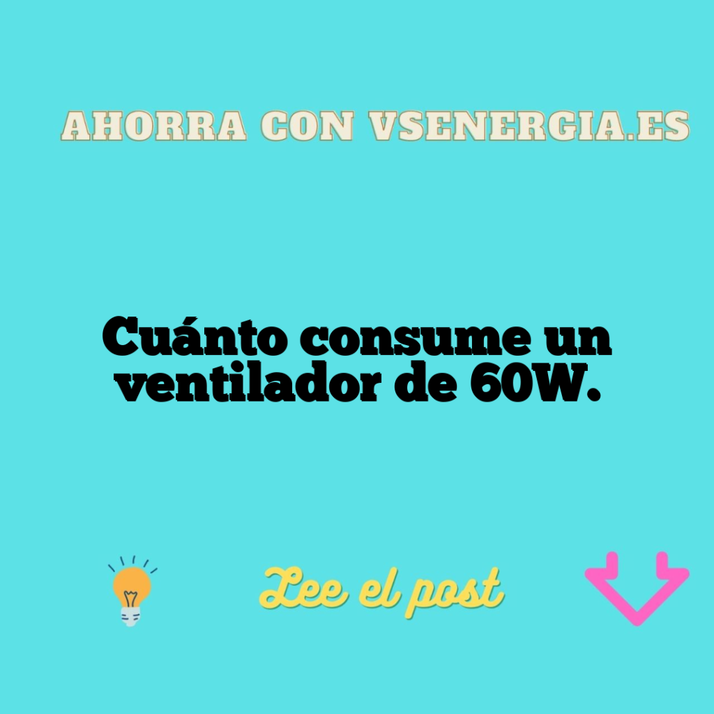 Cuánto consume un ventilador de 60W.