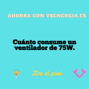 Cuánto consume un ventilador de 75W.