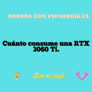 Cuánto consume una RTX 3060 Ti.