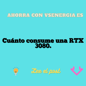 Cuánto consume una RTX 3080.