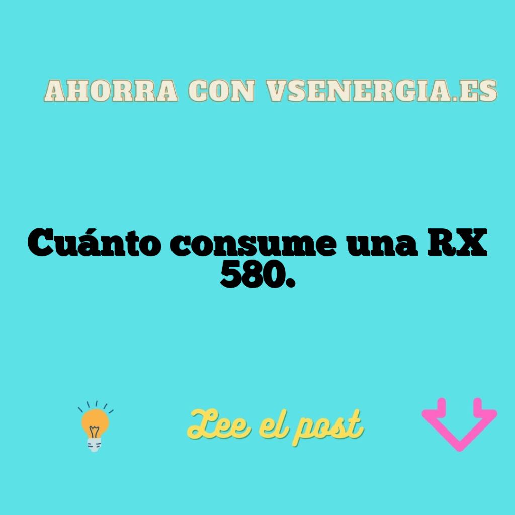 Cuánto consume una RX 580.