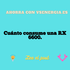 Cuánto consume una RX 6600.