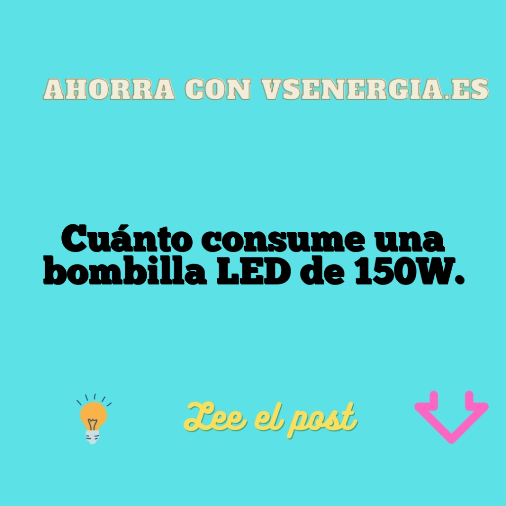 Cuánto consume una bombilla LED de 150W.