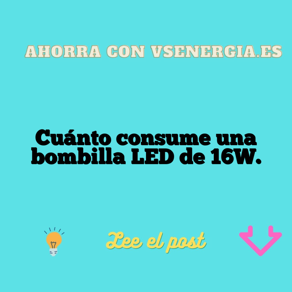 Cuánto consume una bombilla LED de 16W.