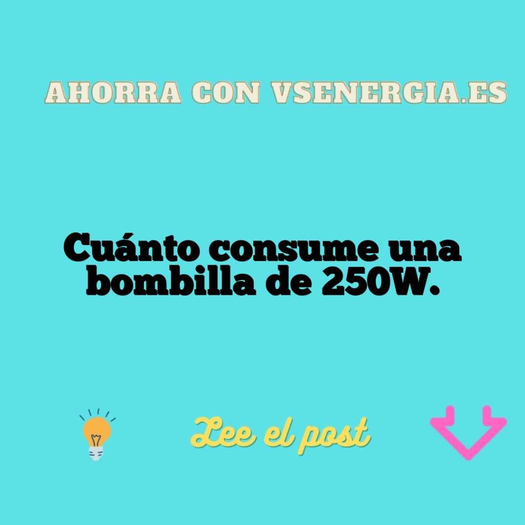 Cuánto consume una bombilla de 250W.