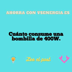 Cuánto consume una bombilla de 400W.