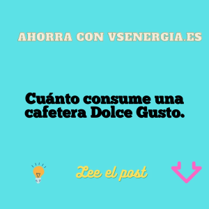 Cuánto consume una cafetera Dolce Gusto.