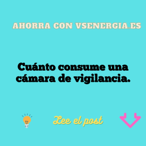 Cuánto consume una cámara de vigilancia.