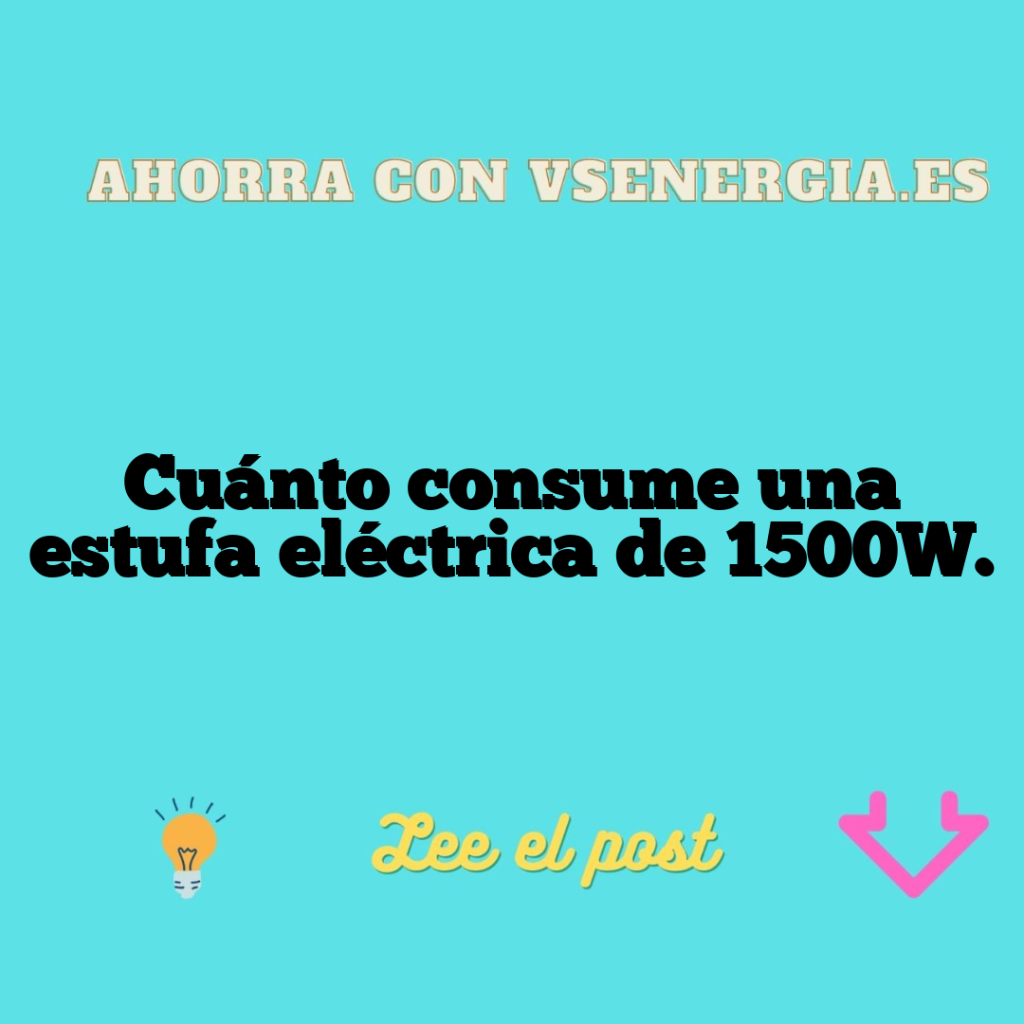 Cuánto consume una estufa eléctrica de 1500W.